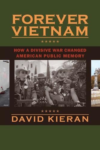 Forever Vietnam How A Divisive War Changed American Public Memory David Kieran