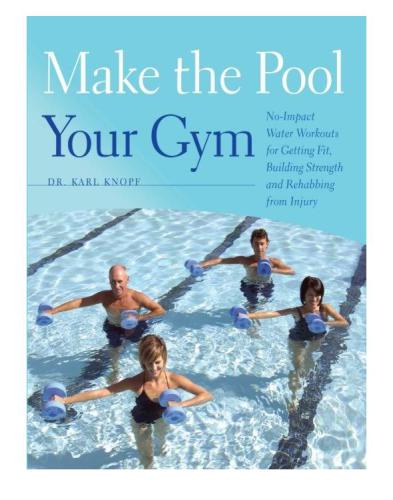 Make The Pool Your Gym Noimpact Water Workouts For Getting Fit Building Strength And Rehabbing From Injury Karl Knopf