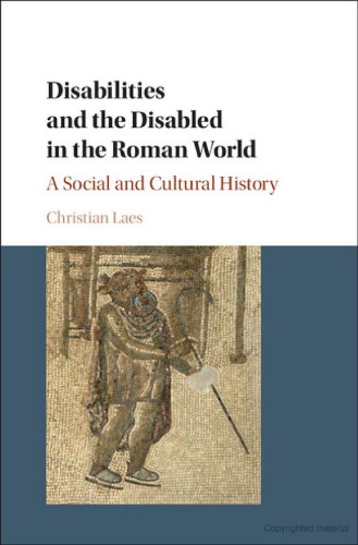 Disabilities And The Disabled In The Roman World A Social And Cultural History Christian Laes