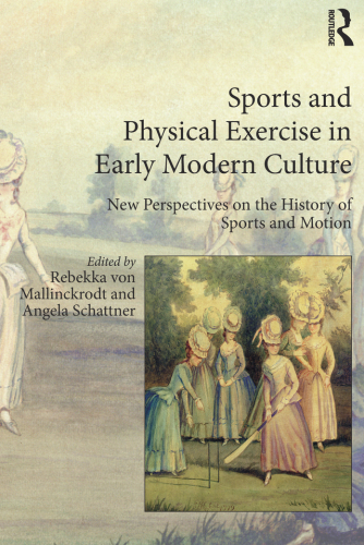 Sports And Physical Exercise In Early Modern Culture New Perspectives On The History Of Sports And Motion Rebekka Von Mallinckrodt