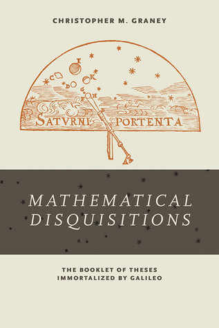 Mathematical Disquisitions The Booklet Of Theses Immortalized By Galileo Hardcover Christopher M Graney