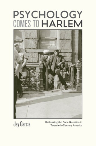 Psychology Comes To Harlem Rethinking The Race Question In Twentiethcentury America Jay Garcia