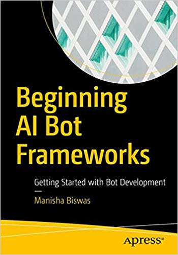 Beginning Ai Bot Frameworks Getting Started With Bot Development 1st Edition Manisha Biswas