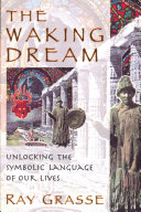 The Waking Dream Unlocking The Symbolic Language Of Our Lives Ray Grasse