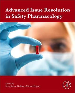Advanced Issue Resolution In Safety Pharmacology Mary Jeanne Kallman Michael Pugsley