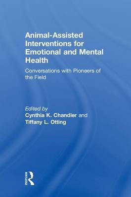 Animalassisted Interventions For Emotional And Mental Health Conversations With Pioneers Of The Field Hardcover Cynthia K Chandler