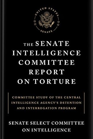 The Senate Intelligence Committee Report On Torture Committee Study Of The Central Intelligence Agencys Detention And Interrogation Program Senate Select Committee On Intelligence Dianne Feinstein
