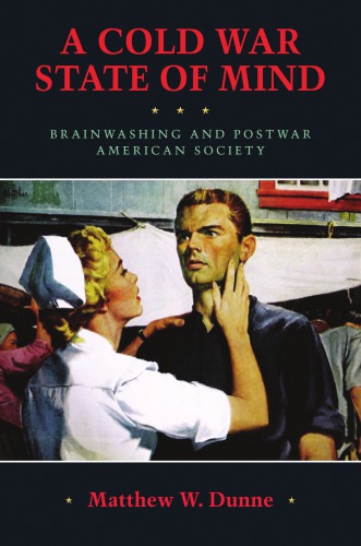 A Cold War State Of Mind Brainwashing And Postwar American Society Matthew W Dunne