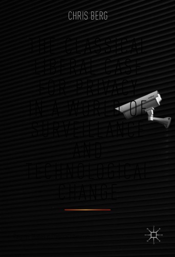 The Classical Liberal Case For Privacy In A World Of Surveillance And Technological Change Chris Berg