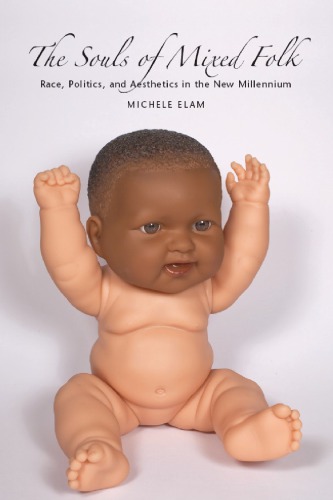 The Souls Of Mixed Folk Race Politics And Aesthetics In The New Millennium Michele Elam