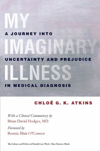 My Imaginary Illness A Journey Into Uncertainty And Prejudice In Medical Diagnosis Chlo G K Atkins
