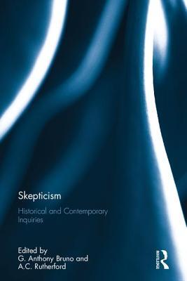 Skepticism Historical And Contemporary Inquiries G Anthony Bruno A C Rutherford