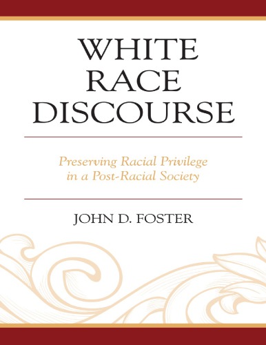 White Race Discourse Preserving Racial Privilege In A Postracial Society John D Foster