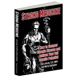 Strong Medicine How To Conquer Chronic Disease And Achieve Your Full Genetic Potential Chris Hardy Marty Gallagher