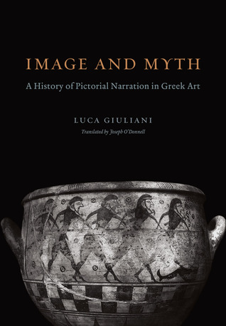 Image And Myth A History Of Pictorial Narration In Greek Art Luca Giuliani Joe Odonnell
