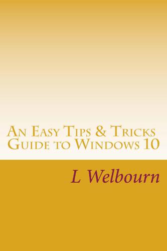 An Easy Tips Tricks Guide To Windows 10 A Guide To The Most Commonly Asked Questions About Windows 10 Settings Louise Welbourn