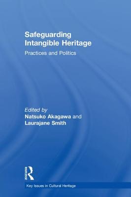 Safeguarding Intangible Heritage Practices And Politics Natsuko Akagawa Laurajane Smith