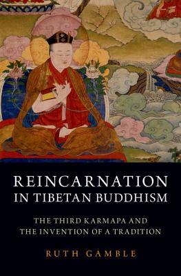 Reincarnation In Tibetan Buddhism The Third Karmapa And The Invention Of A Tradition Hardcover Ruth Gamble