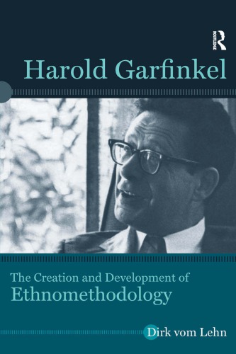 Harold Garfinkel The Creation And Development Of Ethnomethodology Dirk Vom Lehn