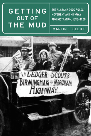 Getting Out Of The Mud The Alabama Good Roads Movement And Highway Administration 18981928 Martin T Olliff
