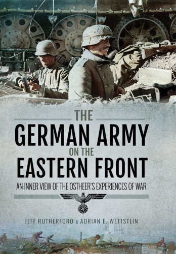 The German Army On The Eastern Front An Inner View Of The Ostheers Experiences Of War Jeff Rutherford Adrian Wettstein