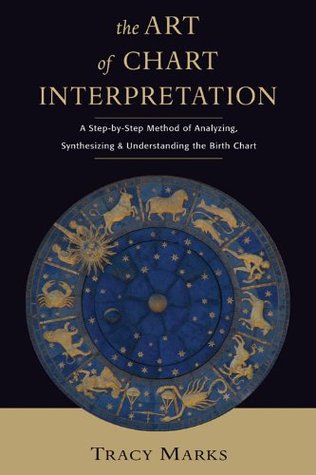 The Art Of Chart Interpretation A Stepbystep Method For Analyzing Synthesizing And Understanding The Birth Chart Kindle Edition Tracy Marks
