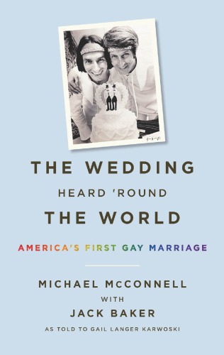 The Wedding Heard Round The World Americas First Gay Marriage Michael Mcconnell Jack Baker Gail Langer Karwoski