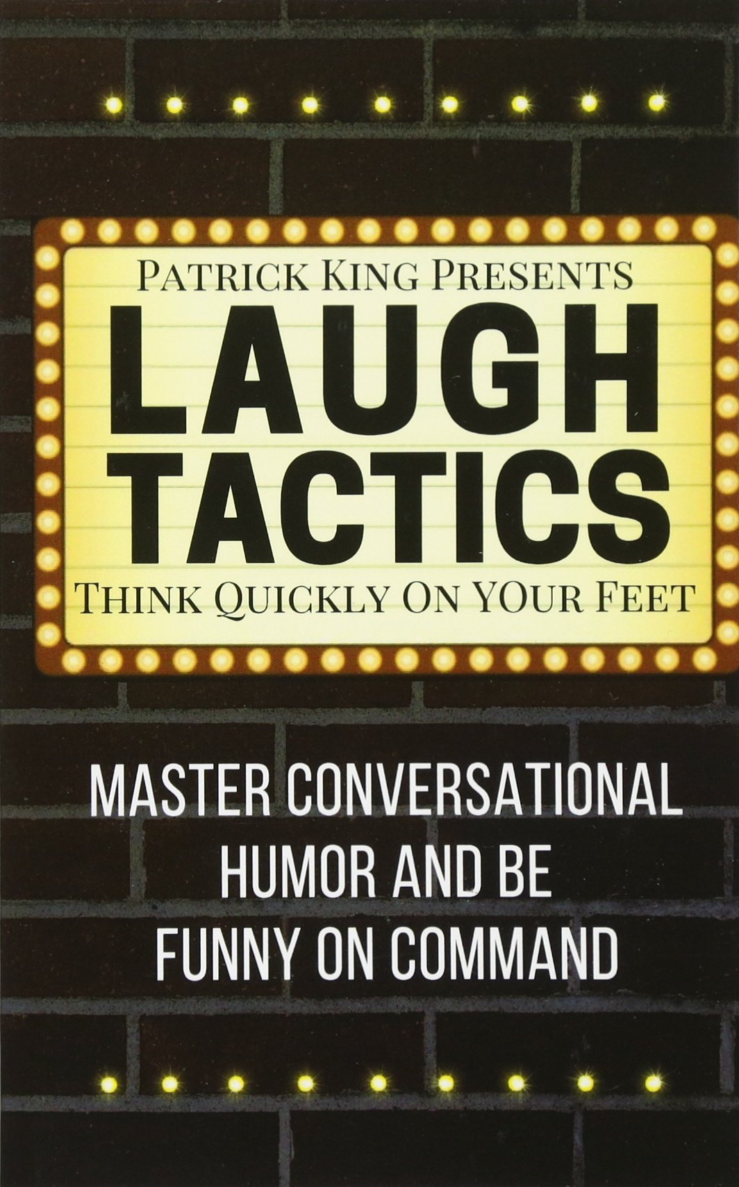 Laugh Tactics Master Conversational Humor And Be Funny On Command Think Quickly On Your Feet Patrick King