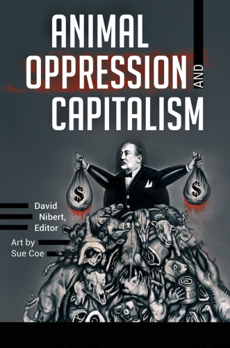 Animal Oppression And Capitalism Volume 1 The Oppression Of Nonhuman Animals As Sources Of Food David Nibert Ed