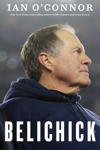 Belichick The Making Of The Greatest Football Coach Of All Time Ian Oconnor
