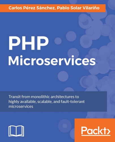 Php Microservices Transit From Monolithic Architectures To Highly Available Scalable And Faulttolerant Microservices Carlos Perez Sanchez Pablo Solar Vilarino