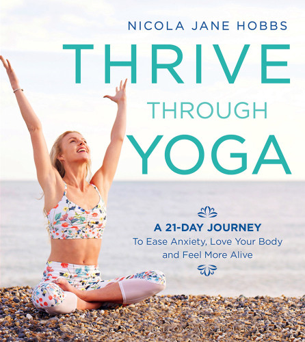 Thrive Through Yoga A 21day Journey To Ease Anxiety Love Your Body And Feel More Alive Nicola Jane Hobbs