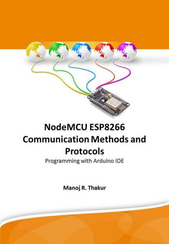 Nodemcu Esp8266 Communication Methods And Protocols Programming With Arduino Ide Manoj R Thakur