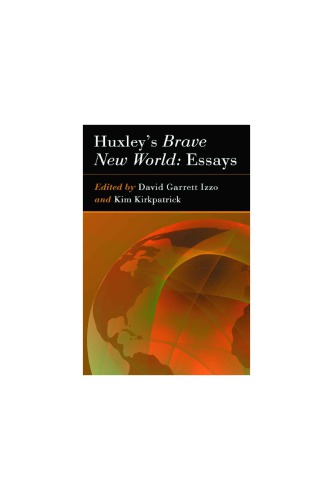 Huxleys Brave New World Essays David Garrett Izzo Kim Kirkpatrick Eds