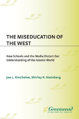 The Miseducation Of The West How Schools And The Media Distort Our Understanding Of The Islamic World Joe L Kincheloe Shirley R Steinberg Eds