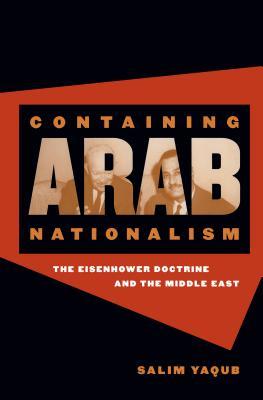 Containing Arab Nationalism The Eisenhower Doctrine And The Middle East Hardcover Salim Yaqub