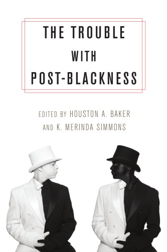 The Trouble With Postblackness Houston A Baker Jr K Merinda Simmons Eds