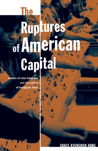The Ruptures Of American Capital Women Of Color Feminism And The Culture Of Immigrant Labor Grace Kyungwon Hong