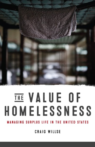 The Value Of Homelessness Managing Surplus Life In The United States Craig Willse