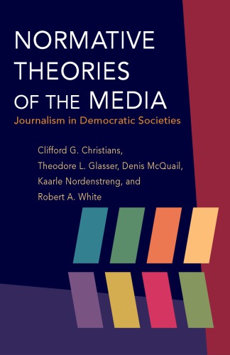Normative Theories Of The Media Journalism In Democratic Societies Clifford G Christians Theodore L Glasser Denis Mcquail Kaarle Nordenstreng Robert A White