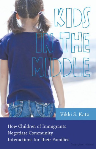 Kids In The Middle How Children Of Immigrants Negotiate Community Interactions For Their Families Vikki S Katz