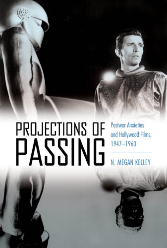 Projections Of Passing Postwar Anxieties And Hollywood Films 19471960 N Megan Kelley