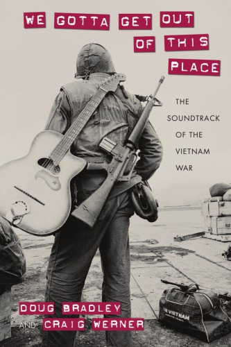 We Gotta Get Out Of This Place The Soundtrack Of The Vietnam War Doug Bradley And Craig Werner