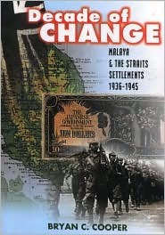 Decade Of Change Malaya And The Straits Settlements 19361945 Bryan C Cooper