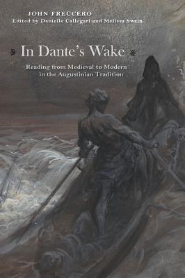 In Dantes Wake Reading From Medieval To Modern In The Augustinian Tradition Hardcover John Freccero Danielle Callegari Melissa Swain