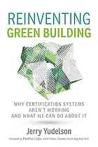Reinventing Green Building Why Certification Systems Arent Working And What We Can Do About It Yudelson