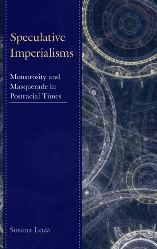 Speculative Imperialisms Monstrosity And Masquerade In Postracial Times Susana Loza