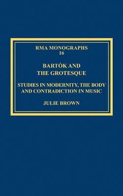 Bartk And The Grotesque Studies In Modernity The Body And Contradiction In Music Julie Brown