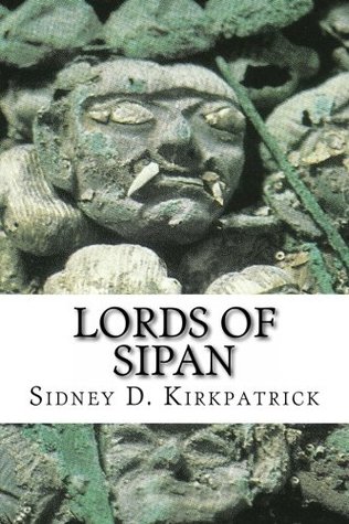 Lords Of Sipan A True Story Of Preinca Tombs Archaeology And Crime Kindle Sidney D Kirkpatrick