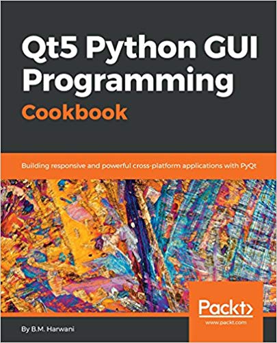 Qt5 Python Gui Programming Cookbook Building Responsive And Powerful Crossplatform Applications With Pyqt B M Harwani